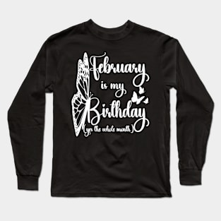 Funny February Is My Birthday Yes The Whole Month Birthday Long Sleeve T-Shirt
